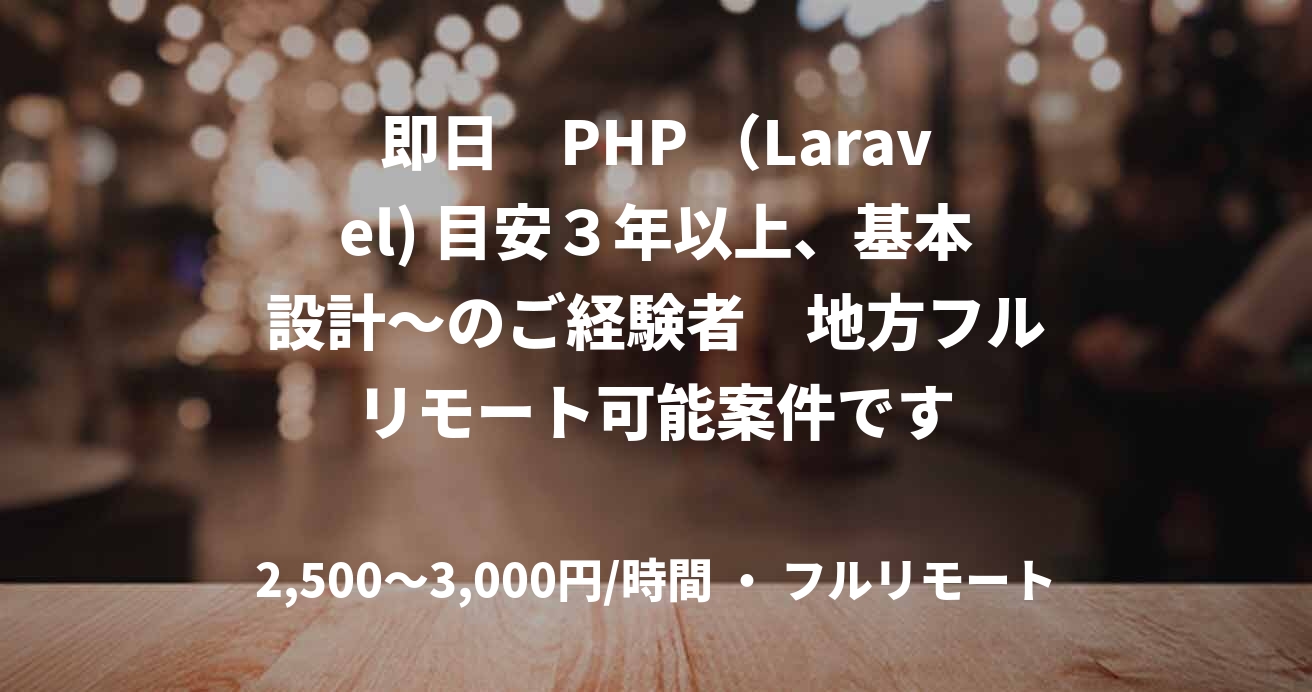即日 PHP (Laravel) 目安3年以上、基本設計~のご経験者 地方フルリモート可能案件です