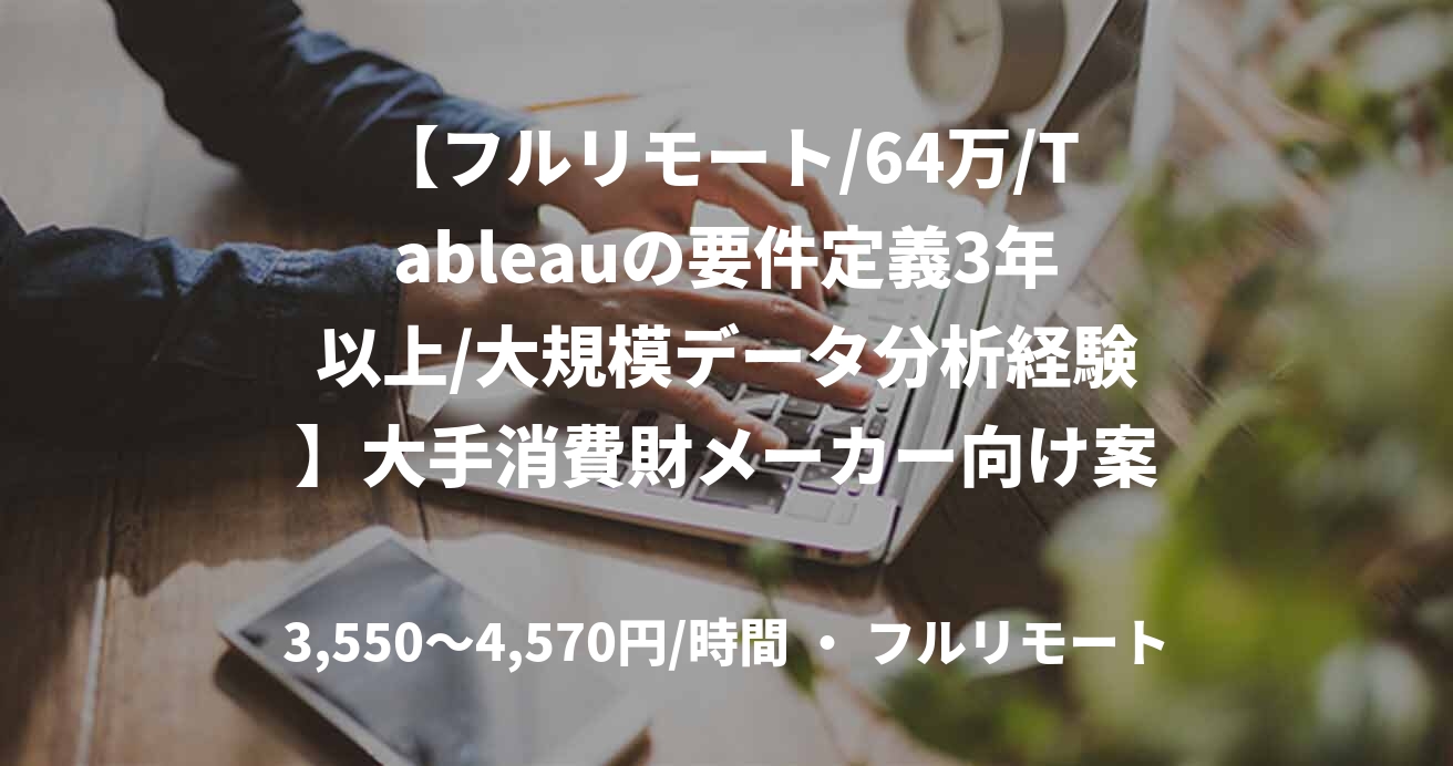 【フルリモート/64万/Tableauの要件定義3年以上/大規模データ分析経験】大手消費財メーカー向け案件
