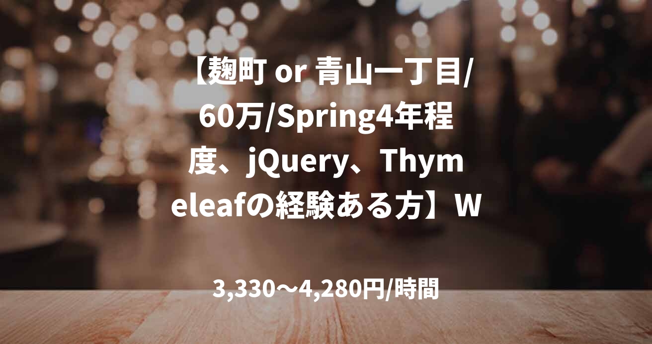 【麹町 or 青山一丁目/60万/Spring4年程度、jQuery、Thymeleafの経験ある方】Webシステム開発
