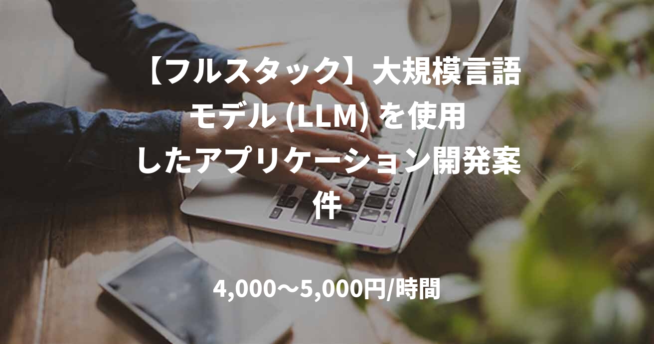 【フルスタック】大規模言語モデル (LLM) を使用したアプリケーション開発案件