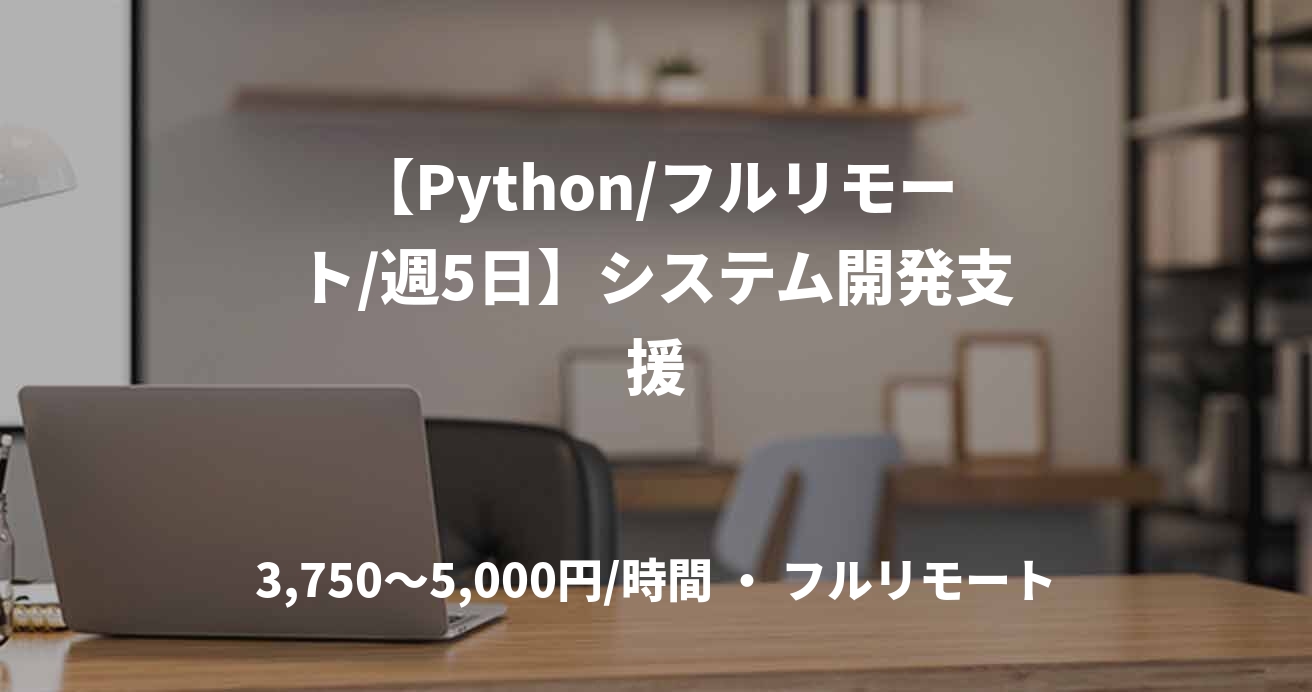 【Python/フルリモート/週5日】システム開発支援