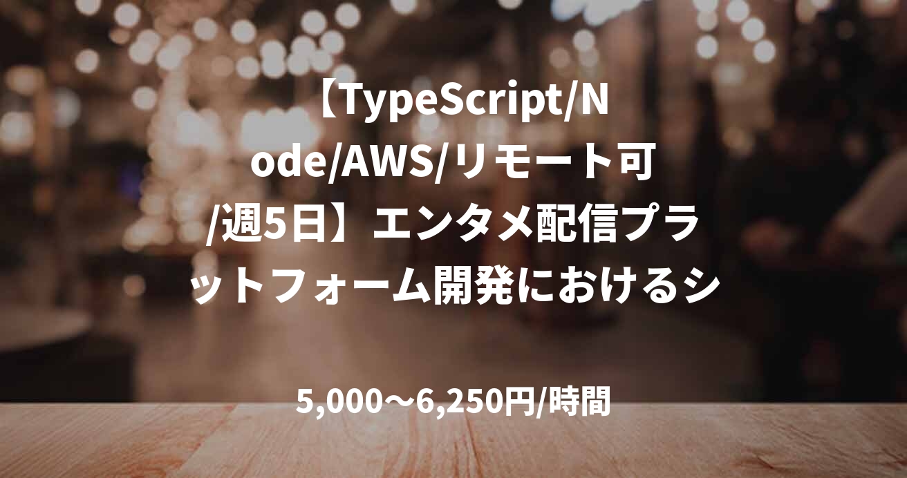 【TypeScript/Node/AWS/リモート可/週5日】エンタメ配信プラットフォーム開発におけるシニアエンジニア