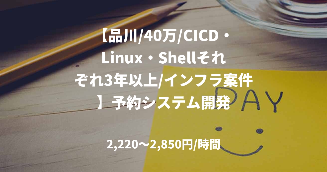 【品川/40万/CICD・Linux・Shellそれぞれ3年以上/インフラ案件】予約システム開発