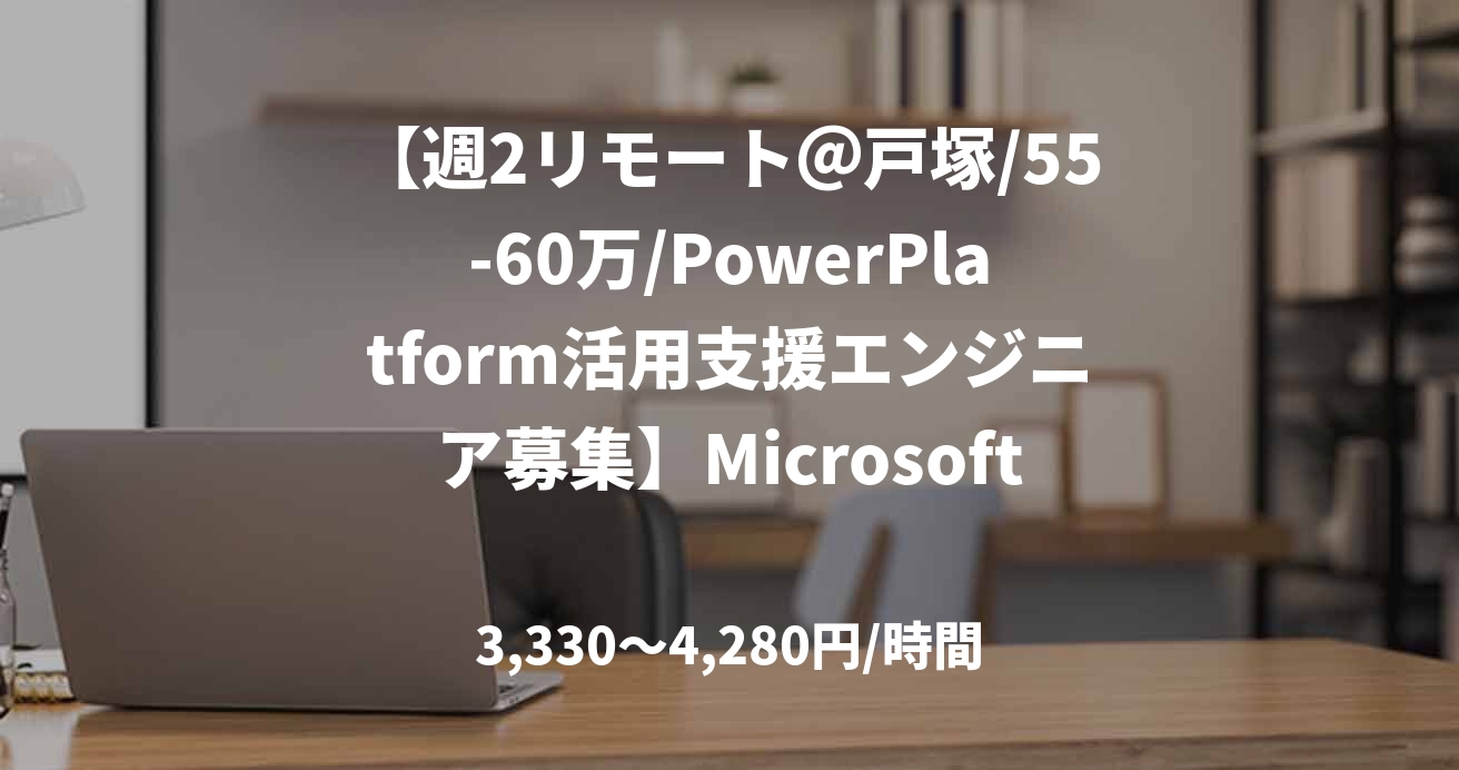 【週2リモート＠戸塚/55-60万/PowerPlatform活用支援エンジニア募集】Microsoft365／PowerPlatform活用支援エンジニア