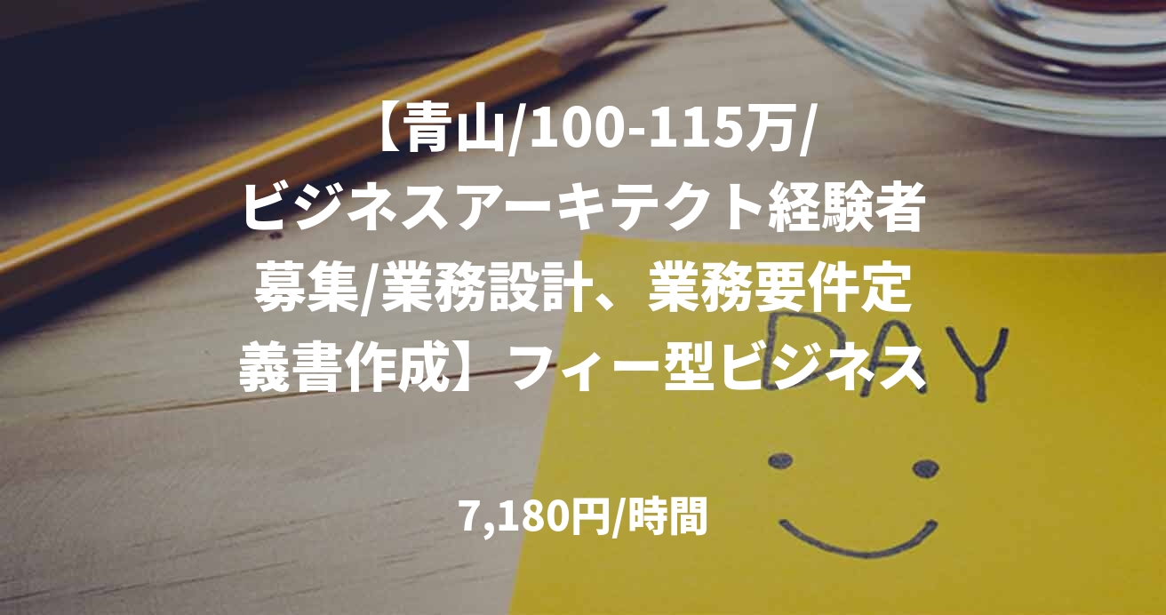 【青山/100-115万/ビジネスアーキテクト経験者募集/業務設計、業務要件定義書作成】フィー型ビジネスに向けた管理口座の改善推進
