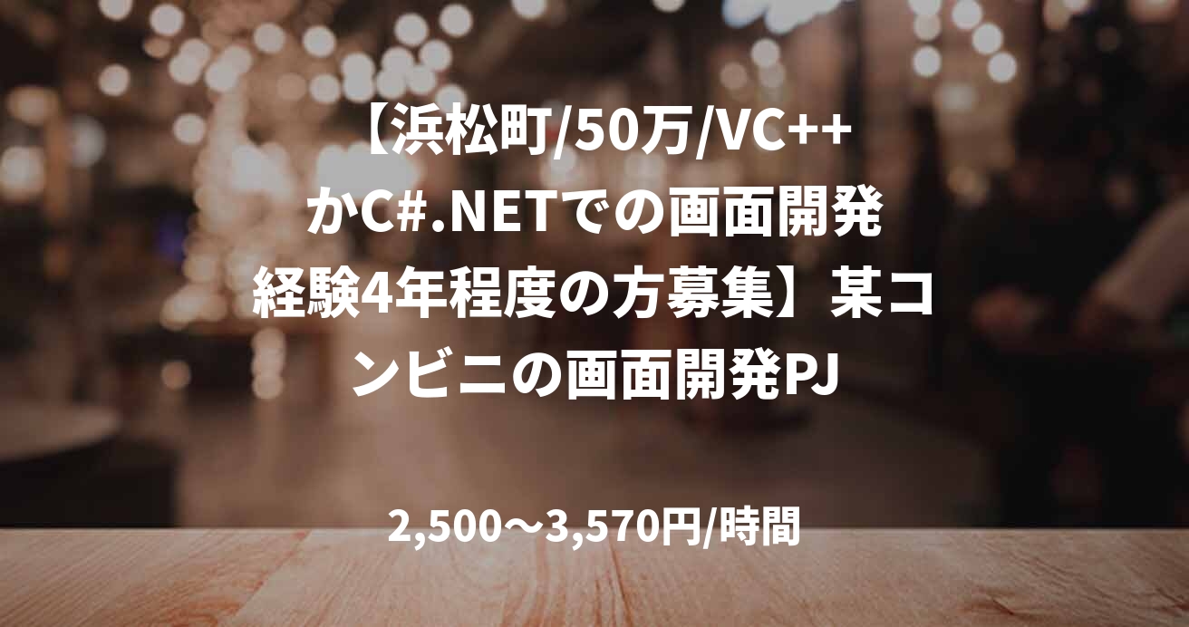 【浜松町/50万/VC++かC#.NETでの画面開発経験4年程度の方募集】某コンビニの画面開発PJ