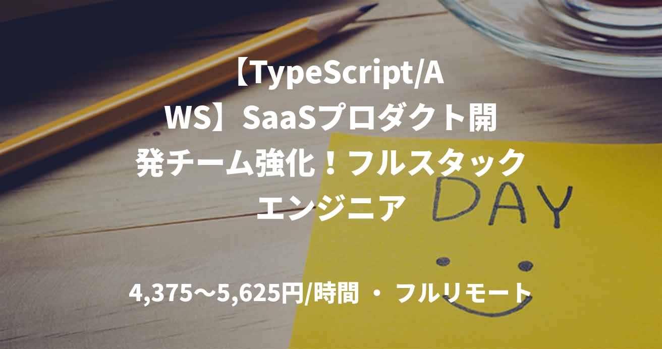 【TypeScript/AWS】SaaSプロダクト開発チーム強化！フルスタックエンジニア