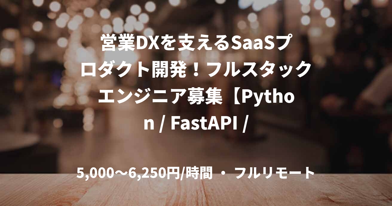 営業DXを支えるSaaSプロダクト開発！フルスタックエンジニア募集【Python / FastAPI / AWS】