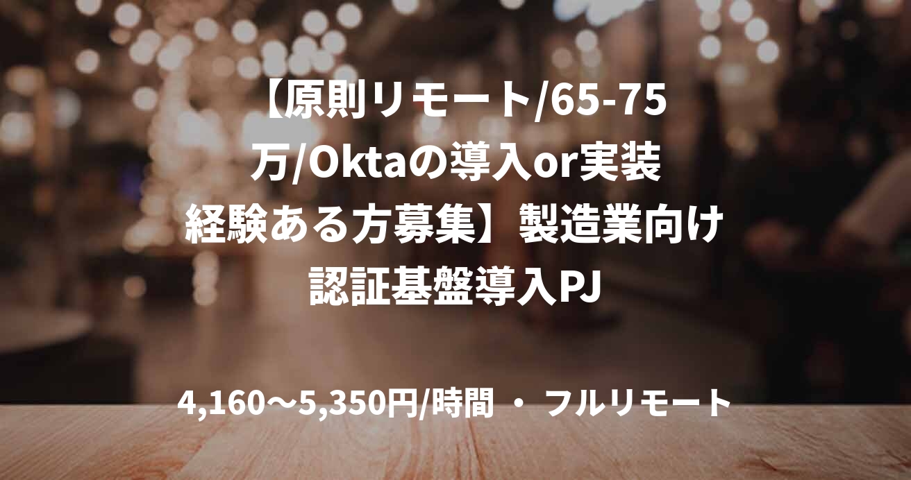 【原則リモート/65-75万/Oktaの導入or実装経験ある方募集】製造業向け認証基盤導入PJ