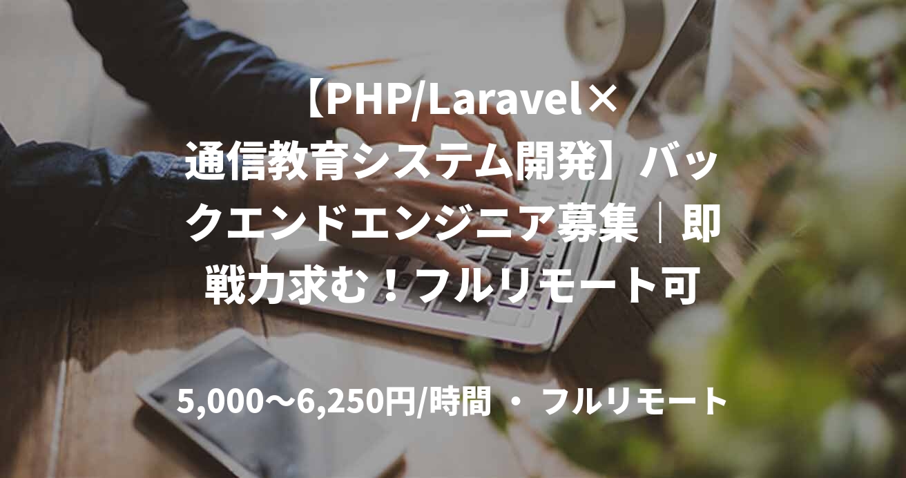 【PHP/Laravel×通信教育システム開発】バックエンドエンジニア募集｜即戦力求む！フルリモート可
