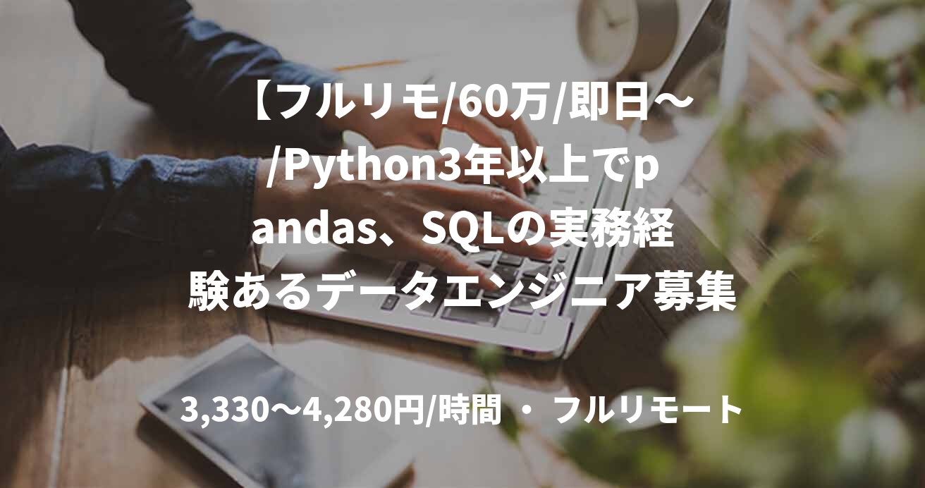 【フルリモ/60万/即日～/Python3年以上でpandas、SQLの実務経験あるデータエンジニア募集】SQL/Pythonでのデータ変換処理の設計および開発