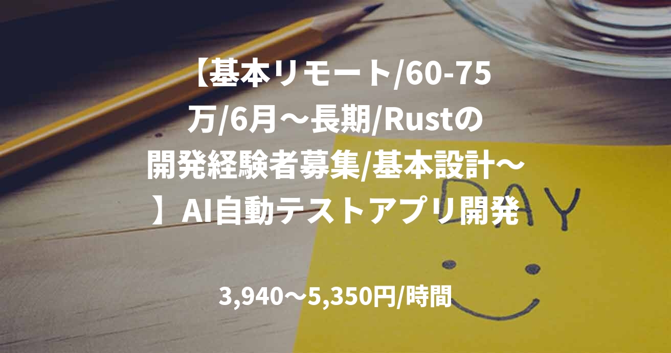 【基本リモート/60-75万/6月～長期/Rustの開発経験者募集/基本設計～】AI自動テストアプリ開発