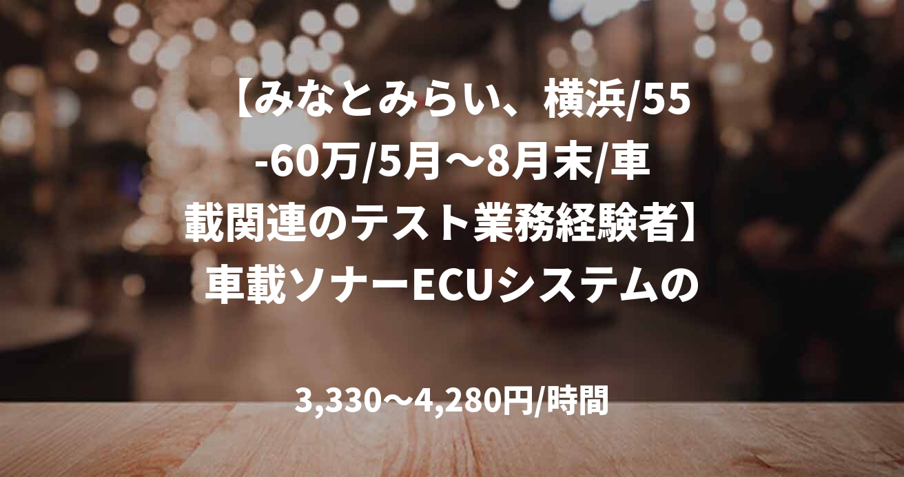 【みなとみらい、横浜/55-60万/5月～8月末/車載関連のテスト業務経験者】車載ソナーECUシステムのテスト業務