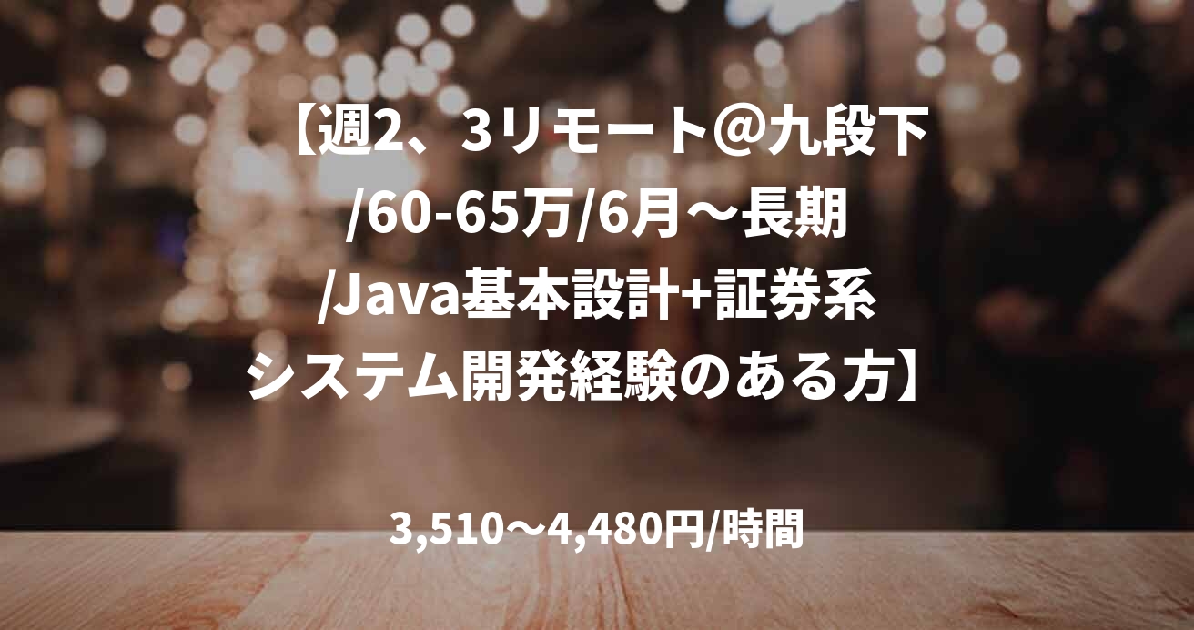 【週2、3リモート＠九段下/60-65万/6月～長期/Java基本設計+証券系システム開発経験のある方】証券市場における金融サービスシステム開発