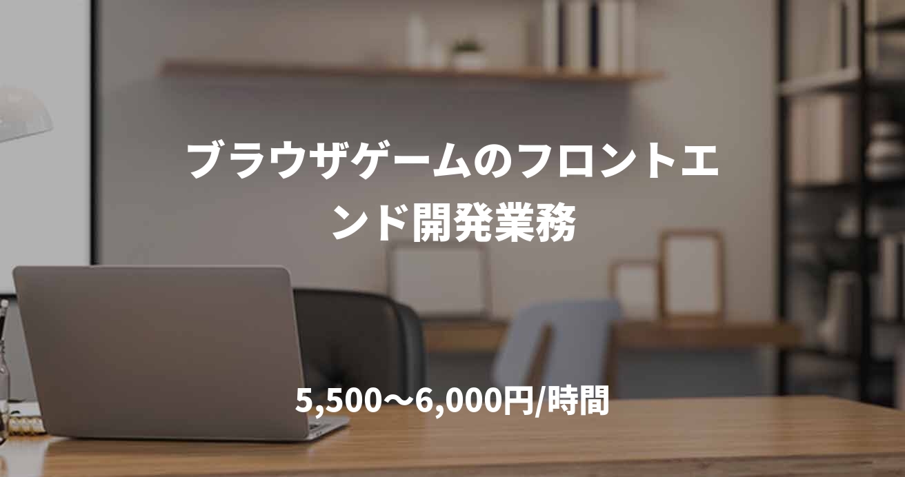 ブラウザゲームのフロントエンド開発業務