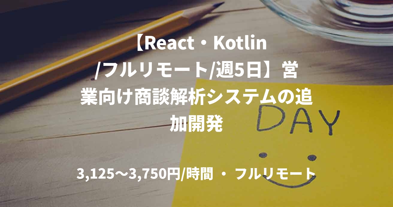 【React・Kotlin/フルリモート/週5日】営業向け商談解析システムの追加開発