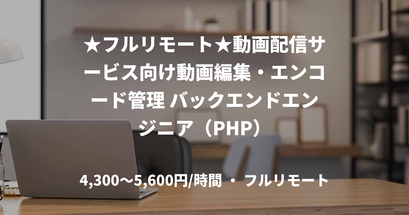 ★フルリモート★動画配信サービス向け動画編集・エンコード管理 バックエンドエンジニア（PHP）