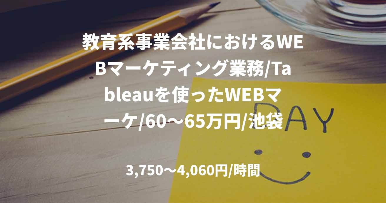 教育系事業会社におけるWEBマーケティング業務/Tableauを使ったWEBマーケ/60～65万円/池袋常駐