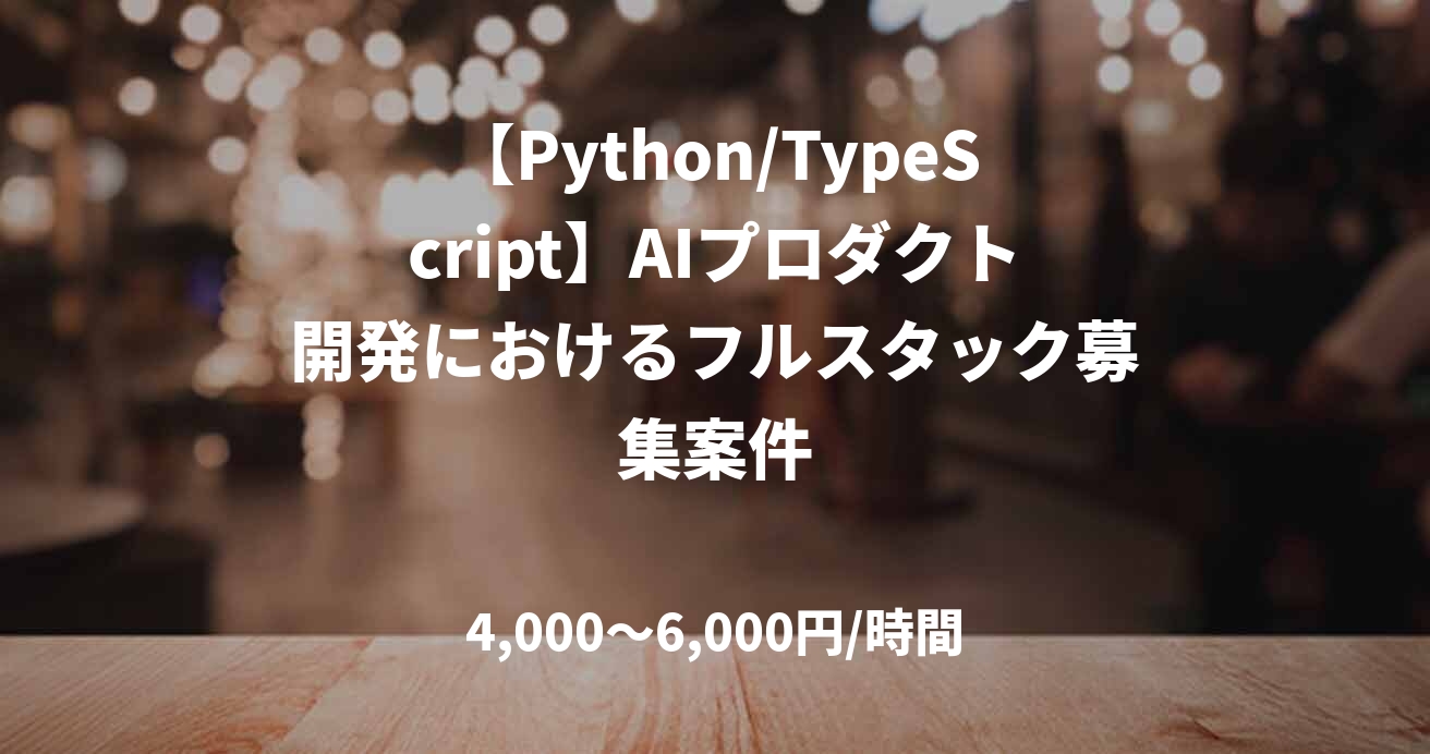 【Python/TypeScript】AIプロダクト開発におけるフルスタック募集案件