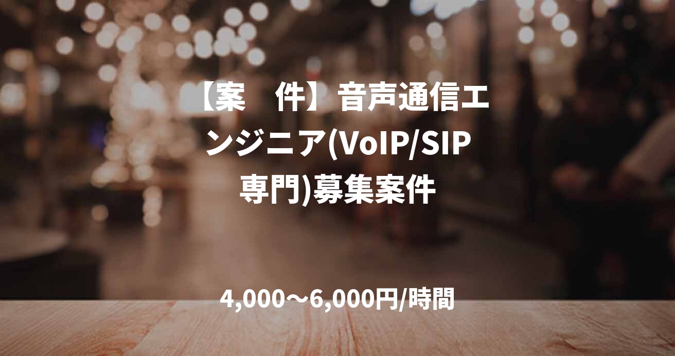 【案    件】音声通信エンジニア(VoIP/SIP専門)募集案件