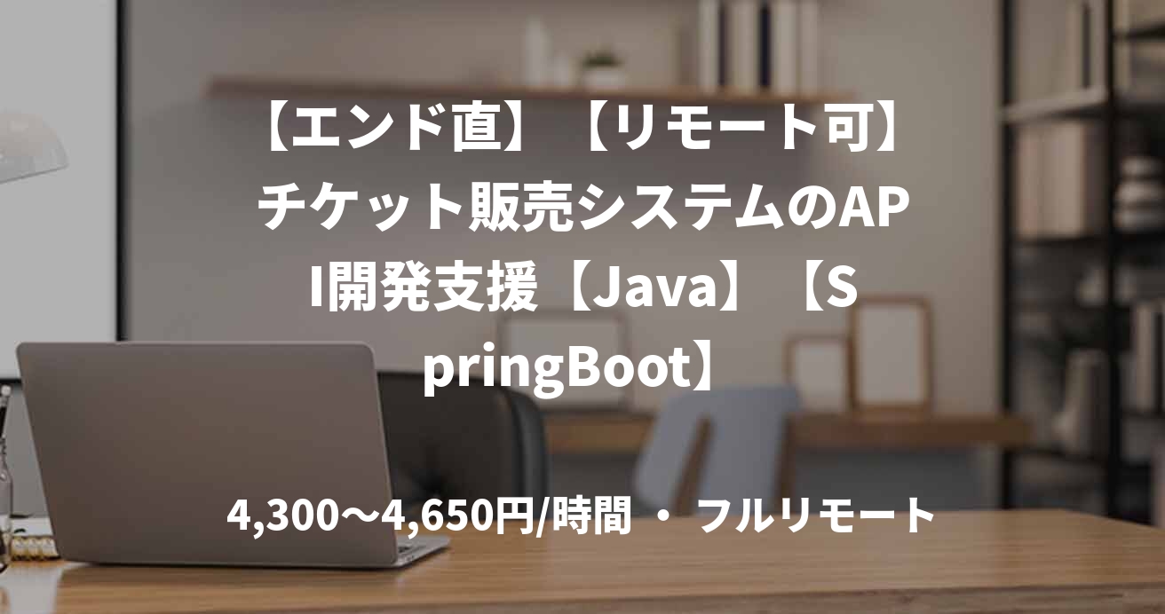 【エンド直】【リモート可】チケット販売システムのAPI開発支援【Java】【SpringBoot】