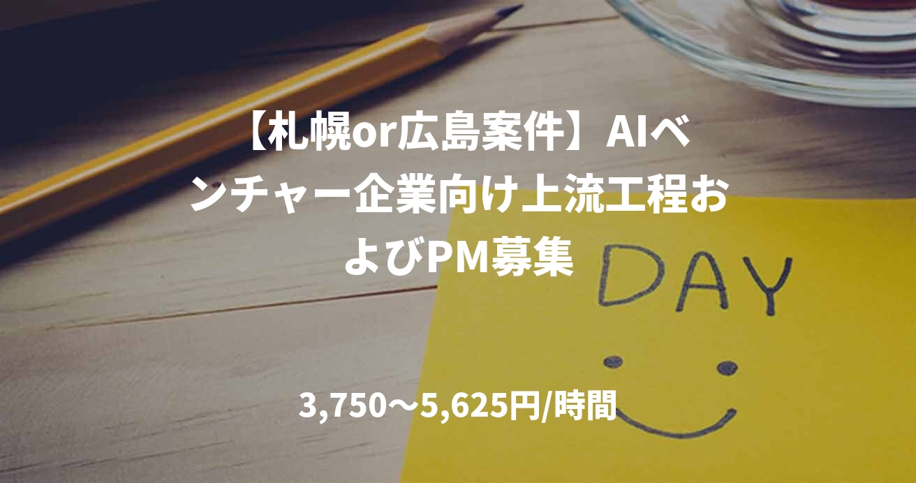 【札幌or広島案件】AIベンチャー企業向け上流工程およびPM募集