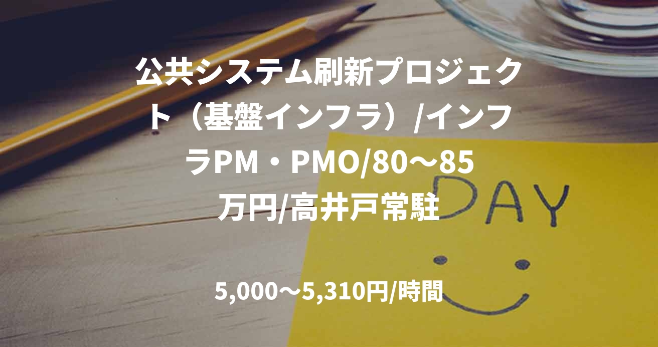 公共システム刷新プロジェクト（基盤インフラ）/インフラPM・PMO/80～85万円/高井戸常駐