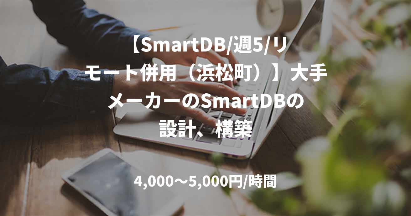 【SmartDB/週5/リモート併用（浜松町）】大手メーカーのSmartDBの設計、構築
