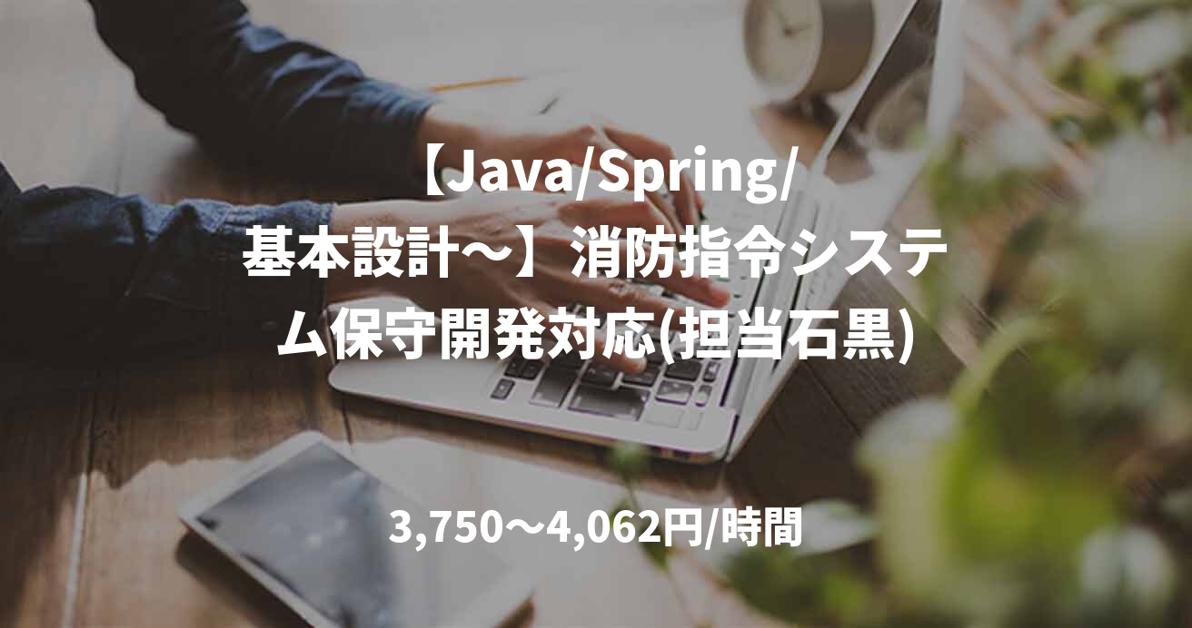 【Java/Spring/基本設計～】消防指令システム保守開発対応(担当石黒)