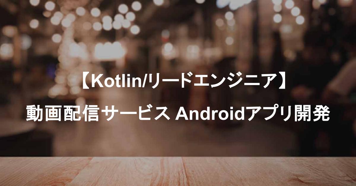 【Kotlin/リードエンジニア】動画配信サービス Androidアプリ開発