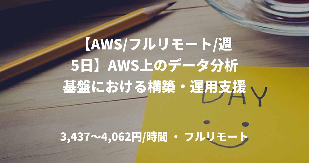 【AWS/フルリモート/週5日】AWS上のデータ分析基盤における構築・運用支援