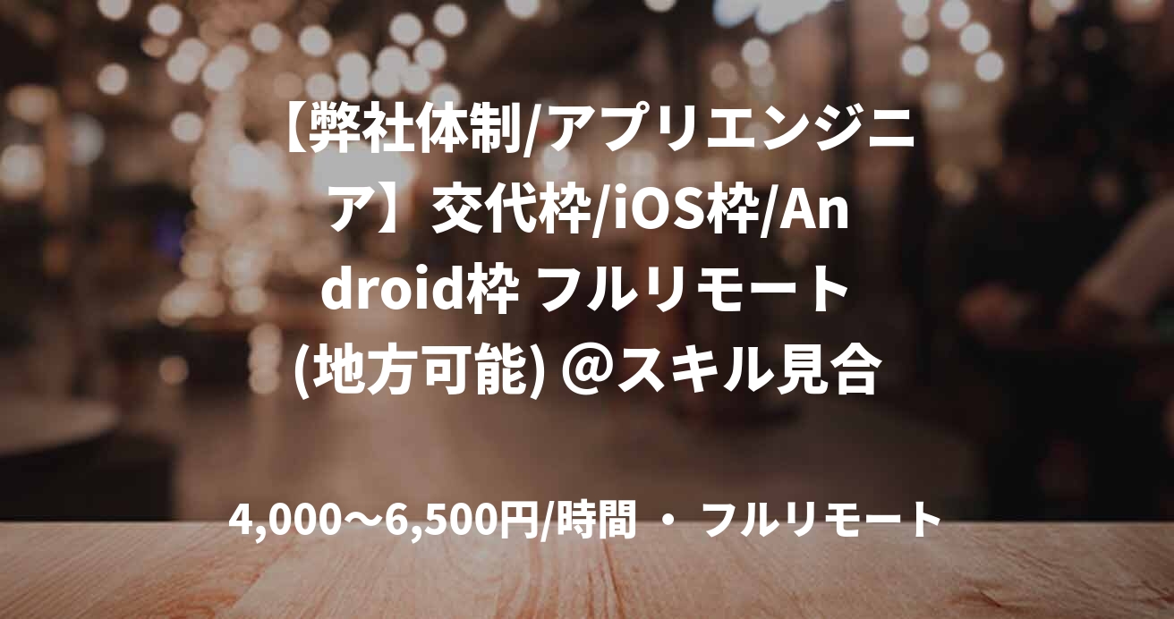【弊社体制/アプリエンジニア】交代枠/iOS枠/Android枠 フルリモート(地方可能) ＠スキル見合い　野澤