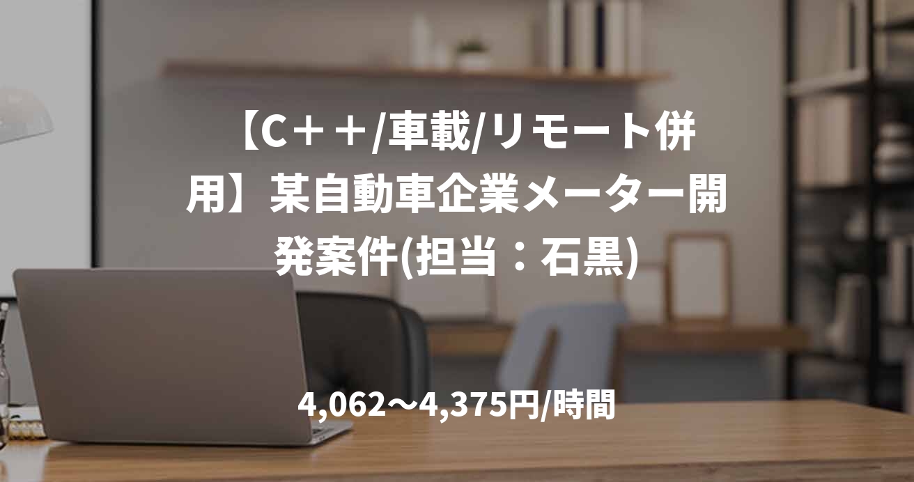 【C＋＋/車載/リモート併用】某自動車企業メーター開発案件(担当：石黒)