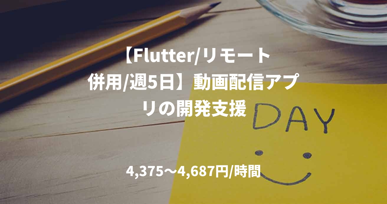 【Flutter/リモート併用/週5日】動画配信アプリの開発支援