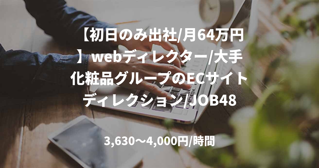 【初日のみ出社/月64万円】webディレクター/大手化粧品グループのECサイトディレクション/JOB48999
