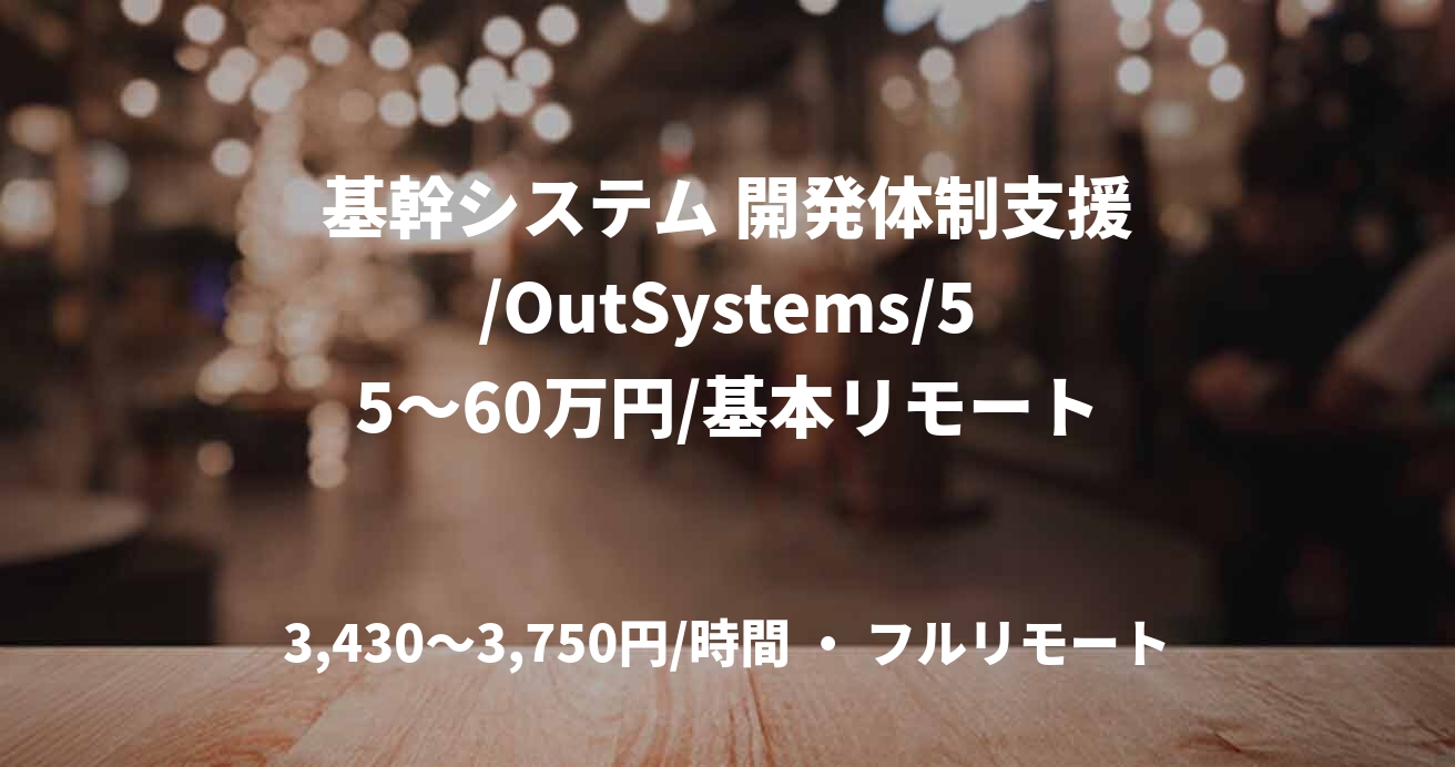 基幹システム 開発体制支援/OutSystems/55～60万円/基本リモート