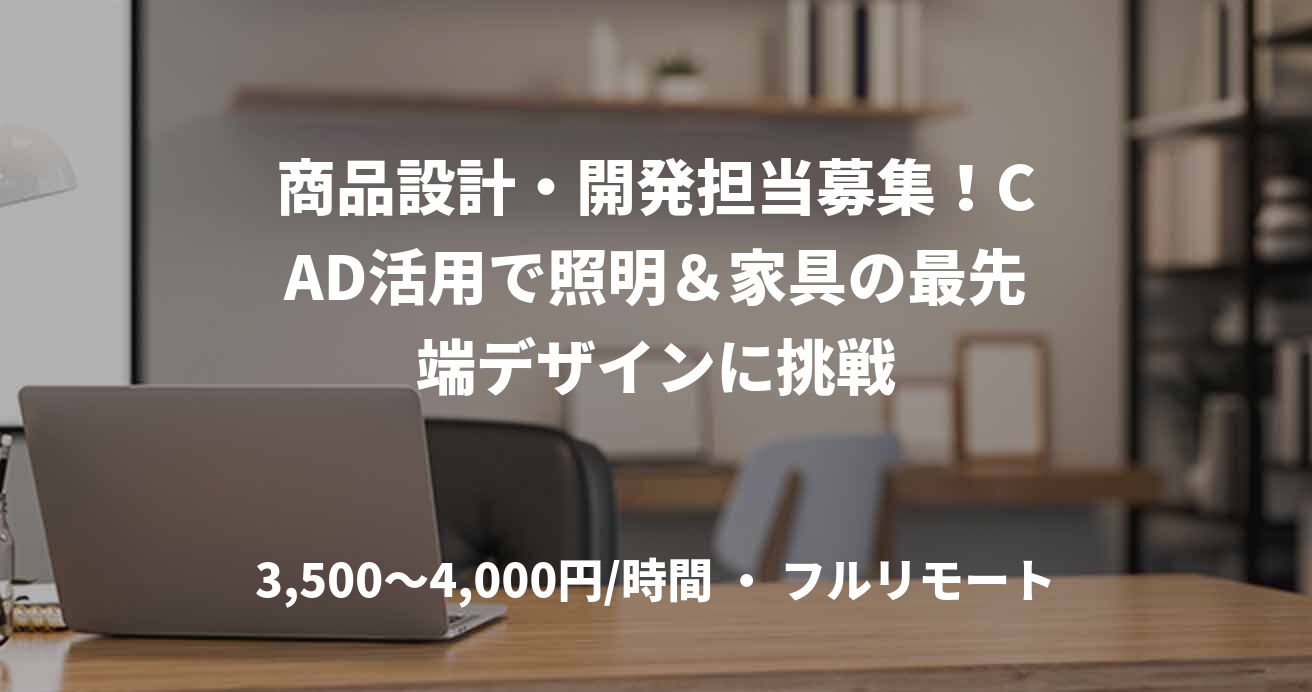 商品設計・開発担当募集！CAD活用で照明＆家具の最先端デザインに挑戦