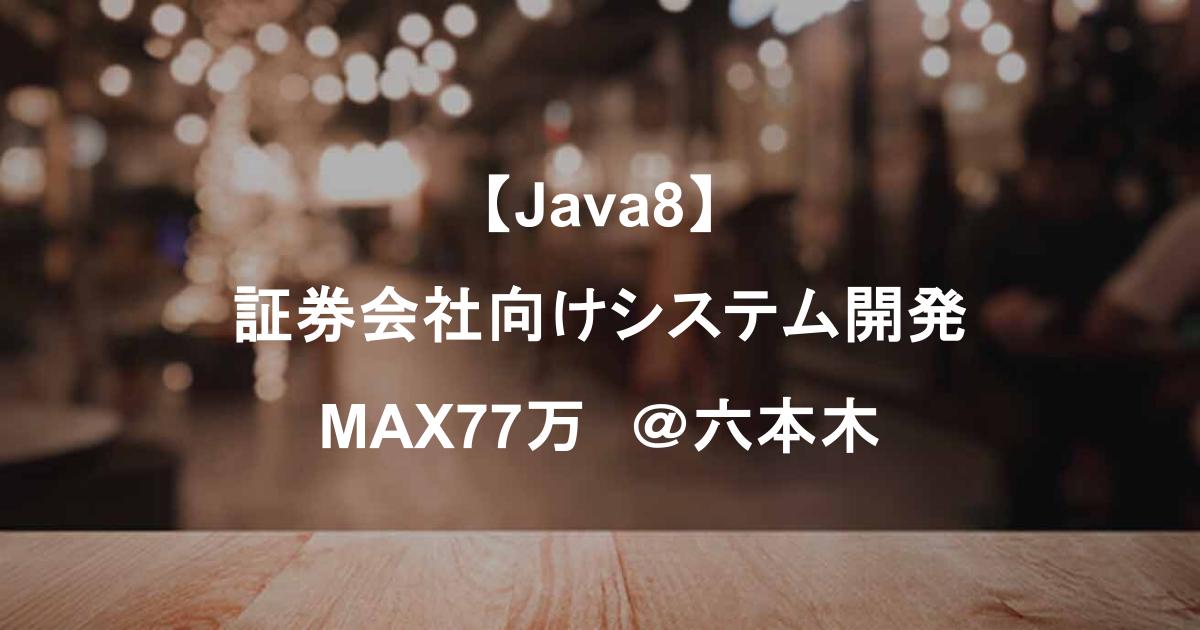 【Java8】証券会社向けシステム開発｜MAX77万｜六本木