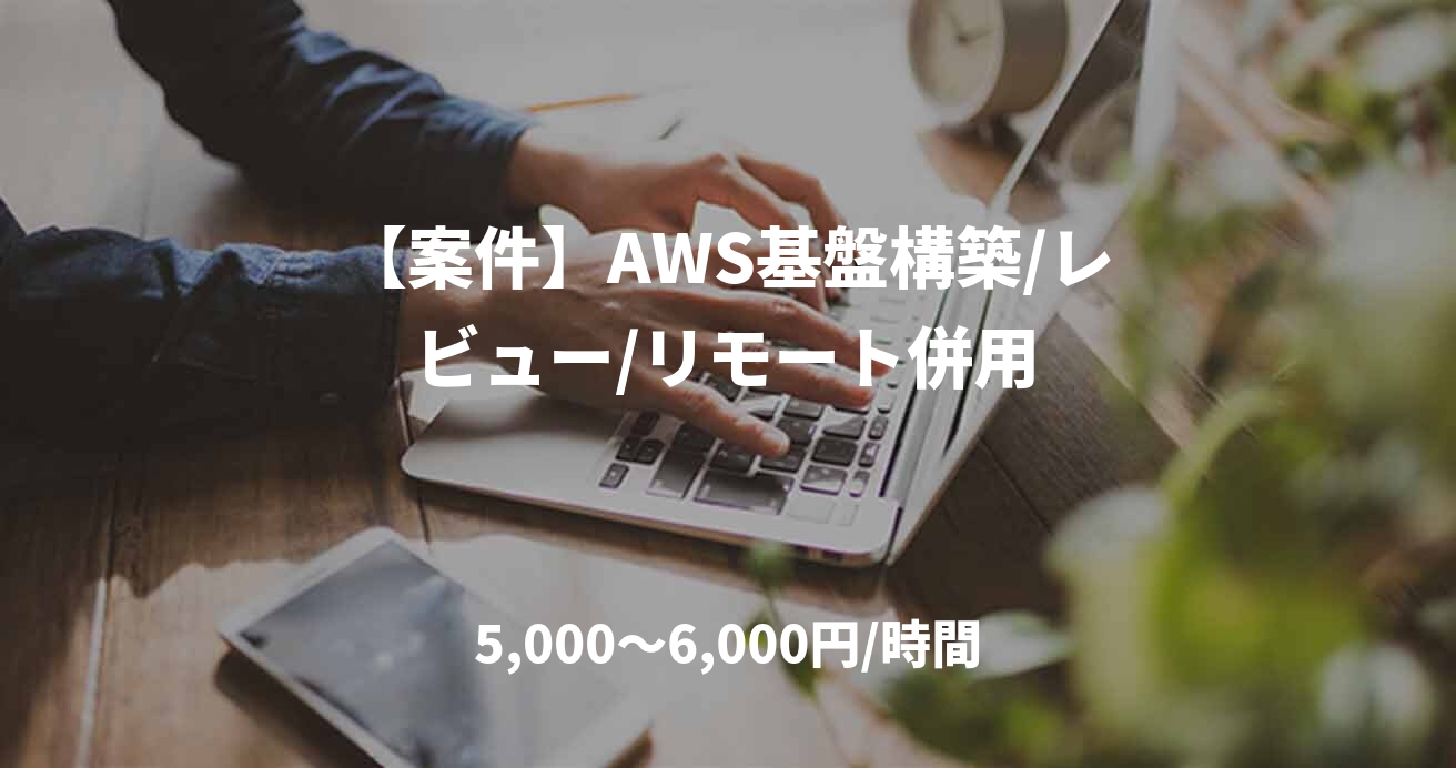 【案件】AWS基盤構築/レビュー/リモート併用