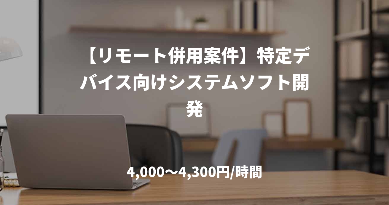 【リモート併用案件】特定デバイス向けシステムソフト開発