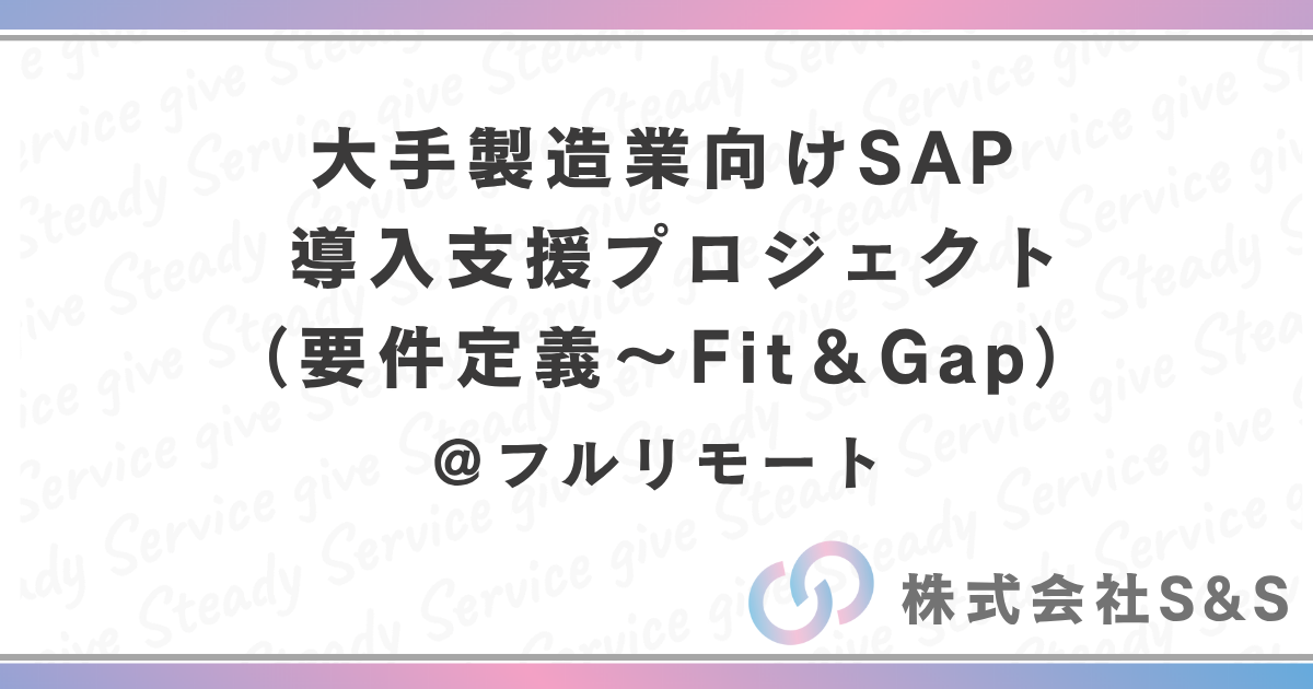 【元請け直】【SAP ／要件定義・Fit&Gap支援／フルリモート】大手製造業向けSAP 導入支援プロジェクト（要件定義～Fit＆Gap）