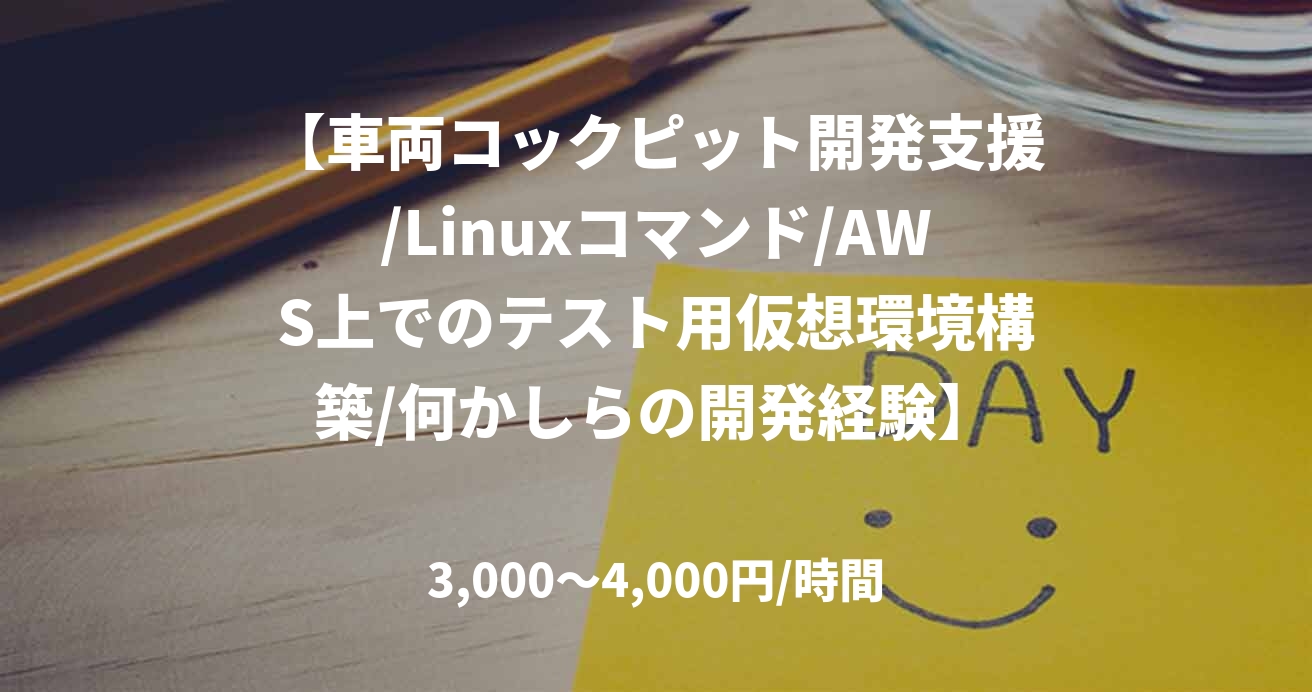 【車両コックピット開発支援/Linuxコマンド/AWS上でのテスト用仮想環境構築/何かしらの開発経験】
