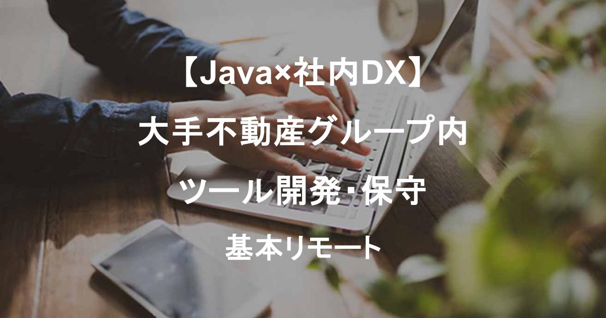  【Java×社内DX】大手不動産グループ内ツール開発・保守｜基本リモート｜7月開始