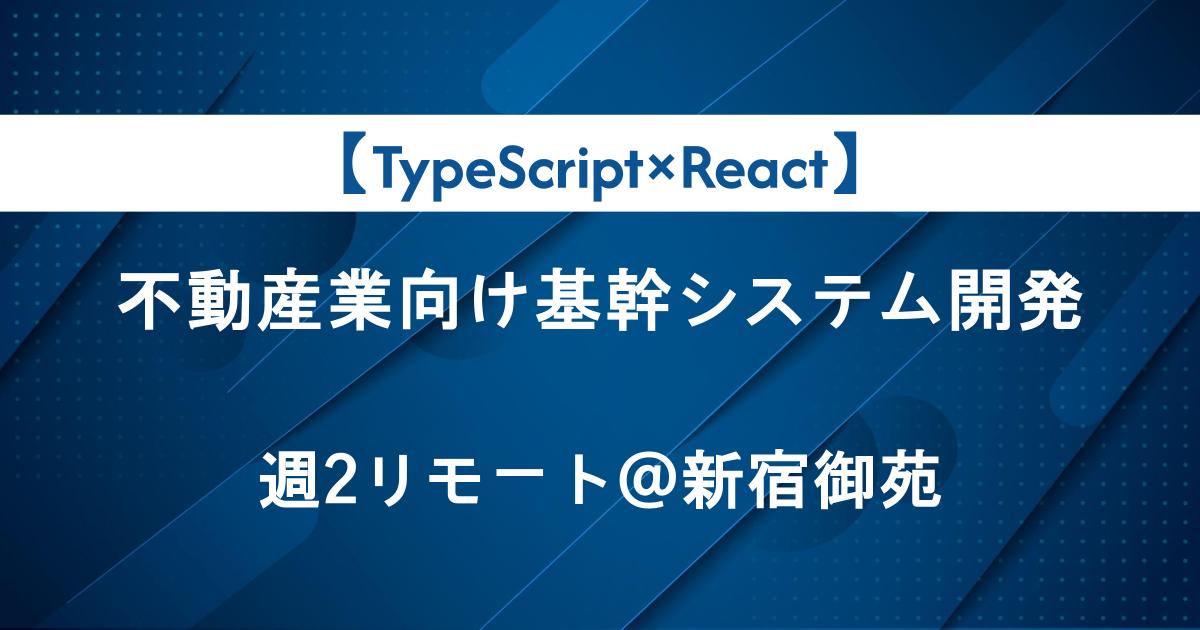 【TypeScript×React】不動産業向け基幹システム開発/Java・AWS環境/週2リモート@新宿御苑
