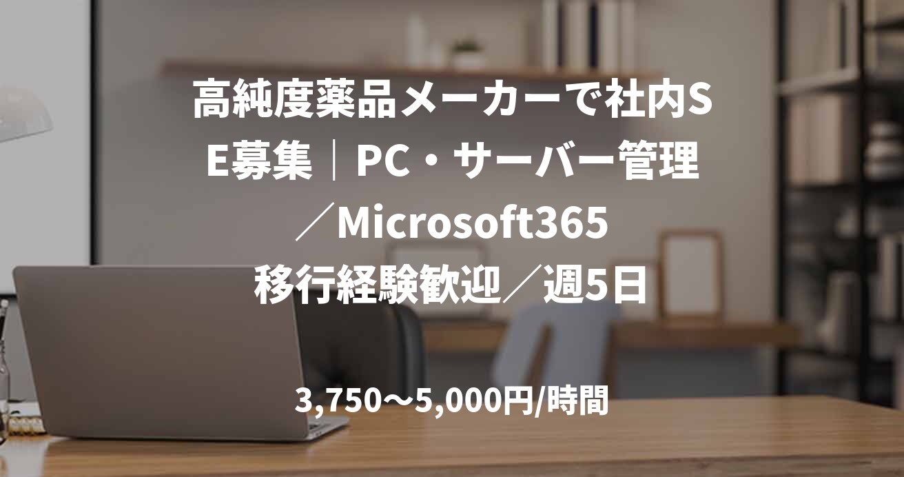 高純度薬品メーカーで社内SE募集｜PC・サーバー管理／Microsoft365移行経験歓迎／週5日