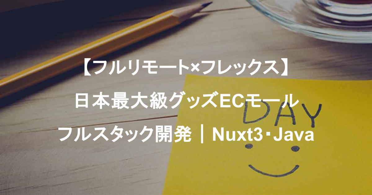 【フルリモート×フレックス】日本最大級グッズECモールのフルスタック開発｜Nuxt3・Java