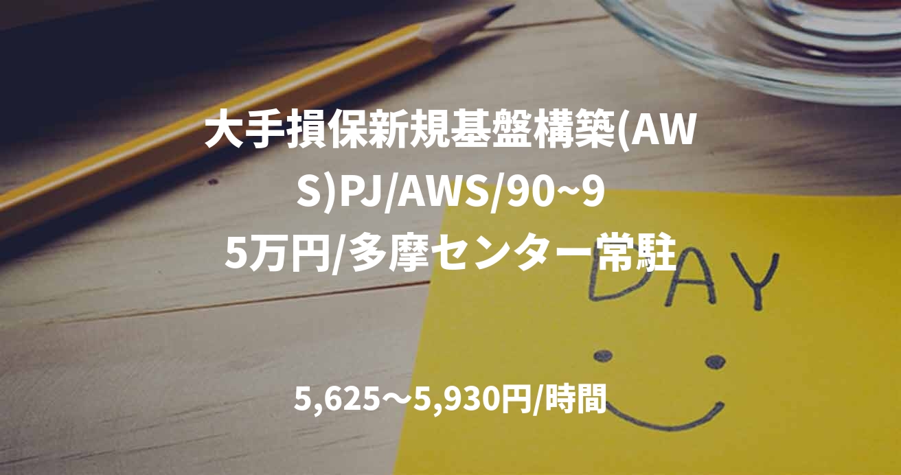 大手損保新規基盤構築(AWS)PJ/AWS/90~95万円/多摩センター常駐