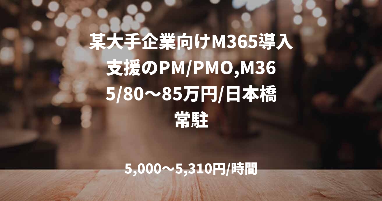 某大手企業向けM365導入支援のPM/PMO,M365/80～85万円/日本橋常駐