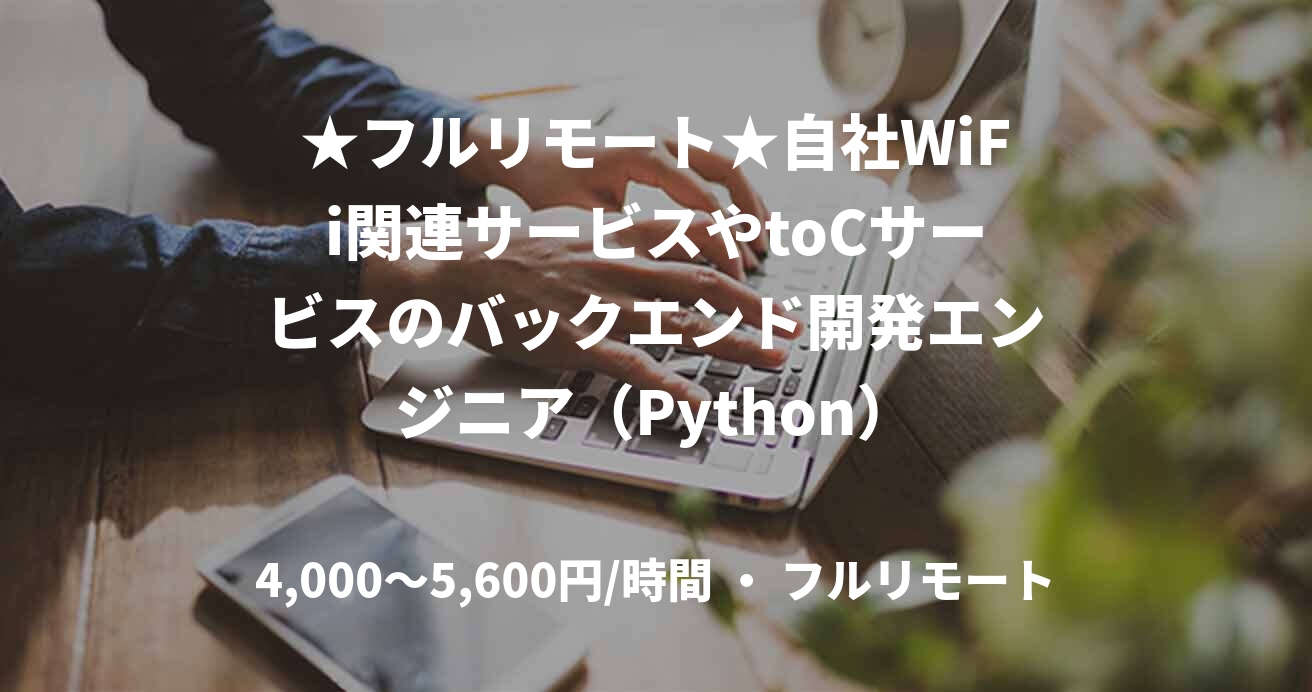 ★フルリモート★自社WiFi関連サービスやtoCサービスのバックエンド開発エンジニア（Python）
