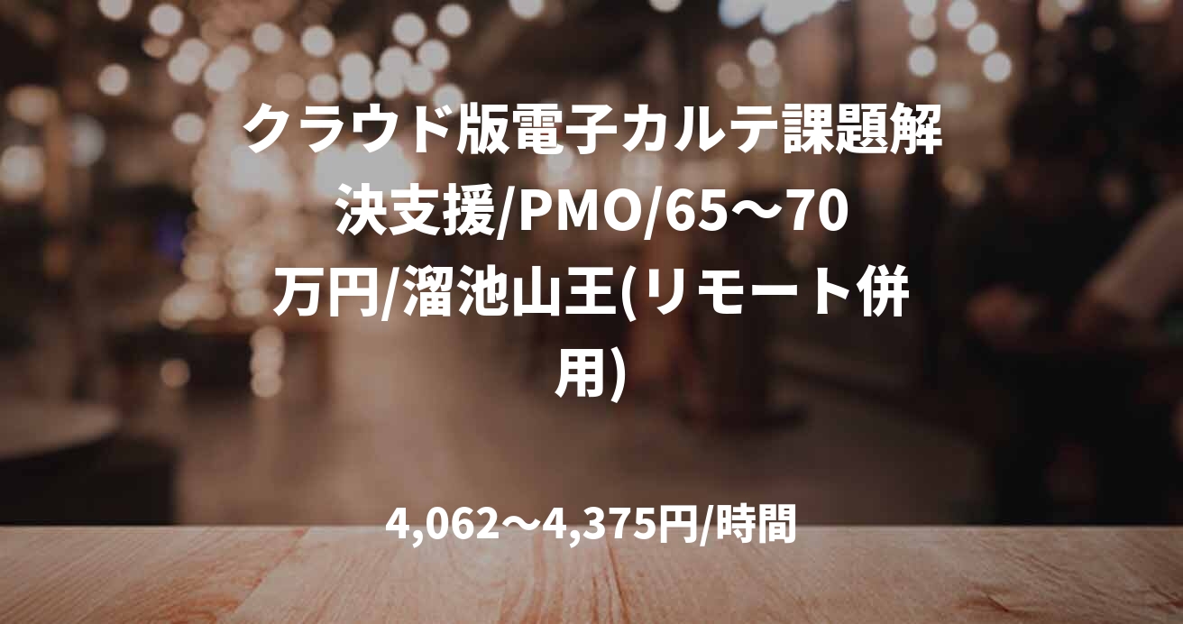 クラウド版電子カルテ課題解決支援/PMO/65～70万円/溜池山王(リモート併用)